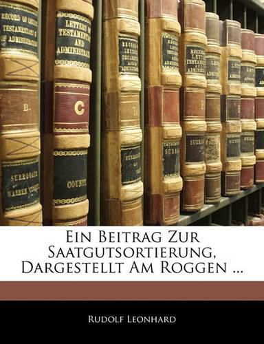 Cover image for Ein Beitrag Zur Saatgutsortierung, Dargestellt Am Roggen ...