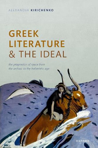 Cover image for Greek Literature and the Ideal: The Pragmatics of Space from the Archaic to the Hellenistic Age