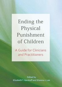 Cover image for Ending the Physical Punishment of Children: A Guide for Clinicians and Practitioners