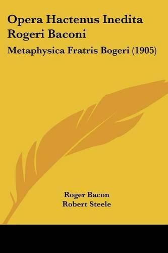 Opera Hactenus Inedita Rogeri Baconi: Metaphysica Fratris Bogeri (1905)