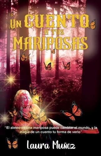 Cover image for Un cuento a tus mariposas: El aleteo de una mariposa puede cambiar el mundo, y la magia de un cuento tu forma de verlo