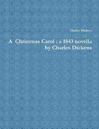 Cover image for A Christmas Carol : a 1843 novella by Charles Dickens