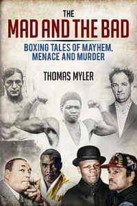 Cover image for The Mad and the Bad: Boxing Tales of Mayhem, Menace  and Murder