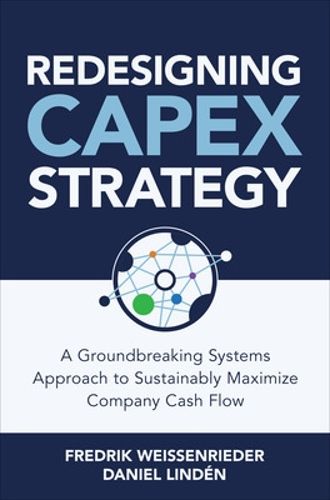 Cover image for Redesigning CapEx Strategy: A Groundbreaking Systems Approach to Sustainably Maximize Company Cash Flow