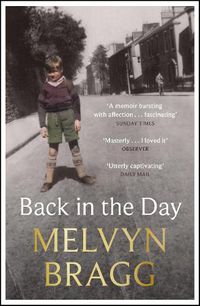 Cover image for Back in the Day: Melvyn Bragg's deeply affecting, first ever memoir