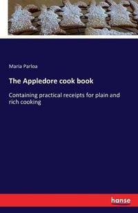 Cover image for The Appledore cook book: Containing practical receipts for plain and rich cooking