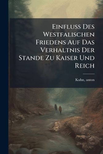 Cover image for Einfluss Des Westfalischen Friedens Auf Das Verhaltnis Der Stande Zu Kaiser Und Reich
