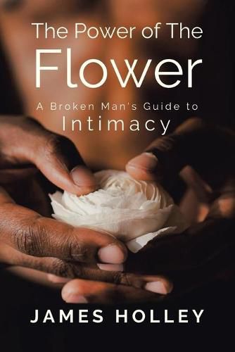 Cover image for Power of the Flower: A Broken Man's Guide to Intimacy