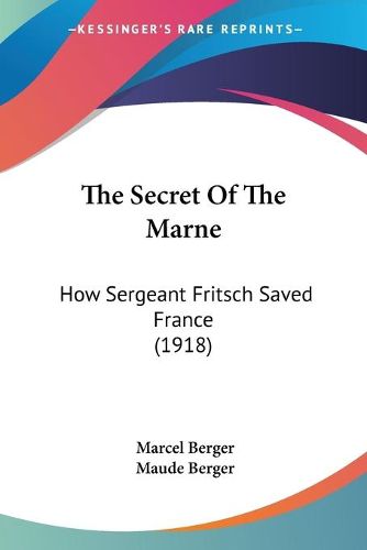 Cover image for The Secret of the Marne: How Sergeant Fritsch Saved France (1918)