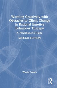 Cover image for Working Creatively with Obstacles to Client Change in Rational Emotive Behaviour Therapy