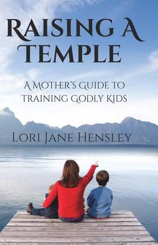 Cover image for Raising a Temple: A Mother's Guide to Training Godly Kids