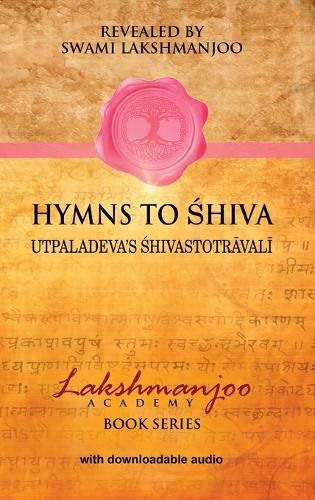 Hymns to Shiva: Songs of Devotion in Kashmir Shaivism; Utpaladeva's &#346;hivastotr&#257;val&#299;