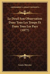 Cover image for Le Deuil Son Observation Dans Tous Les Temps Et Dans Tous Les Pays (1877)