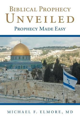 Cover image for Biblical Prophecy Unveiled: Prophecy Made Easy