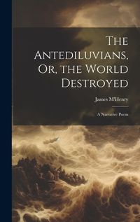 Cover image for The Antediluvians, Or, the World Destroyed