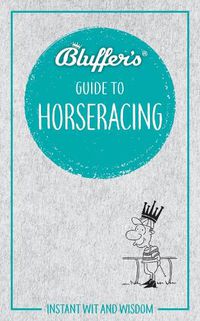 Cover image for Bluffer's Guide to Horseracing: Instant wit and wisdom