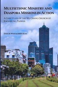 Cover image for Multiethnic Ministry and Diaspora Missions in Action: A Case Study of the Wu Chang Church of Kaohsiung, Taiwan