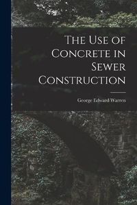 Cover image for The Use of Concrete in Sewer Construction