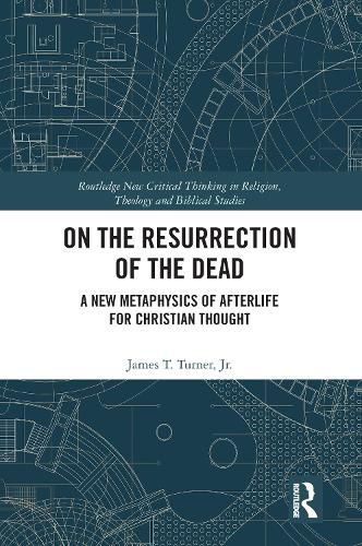 On the Resurrection of the Dead: A New Metaphysics of Afterlife for Christian Thought