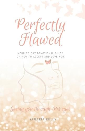 Cover image for Perfectly Flawed Your 30-Day Devotional Guide on How to Accept and Love You: Seeing you through His eyes