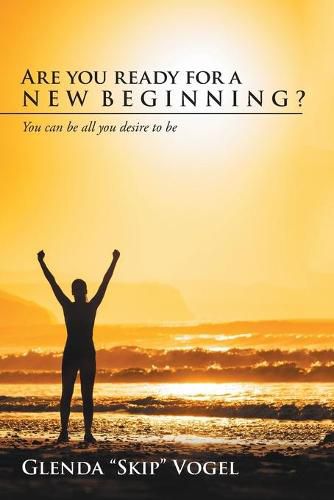 Cover image for Are You Ready for a New Beginning?: You Can Be All You Desire to Be