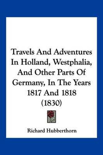 Cover image for Travels and Adventures in Holland, Westphalia, and Other Parts of Germany, in the Years 1817 and 1818 (1830)
