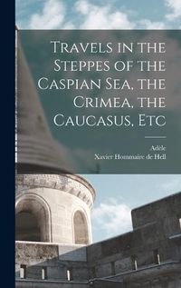 Cover image for Travels in the Steppes of the Caspian sea, the Crimea, the Caucasus, Etc