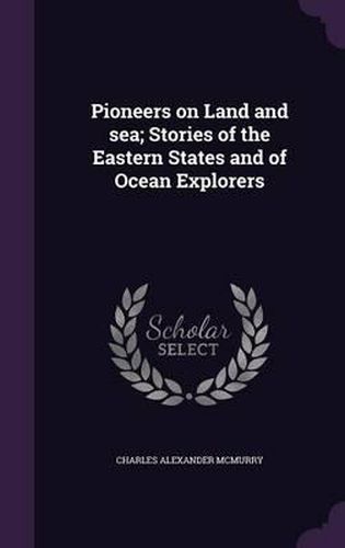 Pioneers on Land and Sea; Stories of the Eastern States and of Ocean Explorers