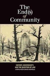 Cover image for The End(s) of Community: History, Sovereignty, and the Question of Law