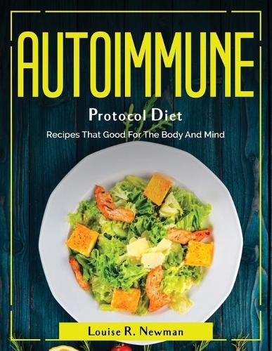 Autoimmune Protocol Diet: Recipes That Good For The Body And Mind