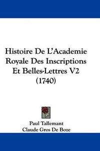 Cover image for Histoire De L'Academie Royale Des Inscriptions Et Belles-Lettres V2 (1740)