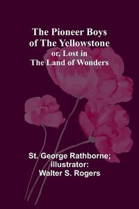 Cover image for The Pioneer Boys of the Yellowstone; or, Lost in the Land of Wonders