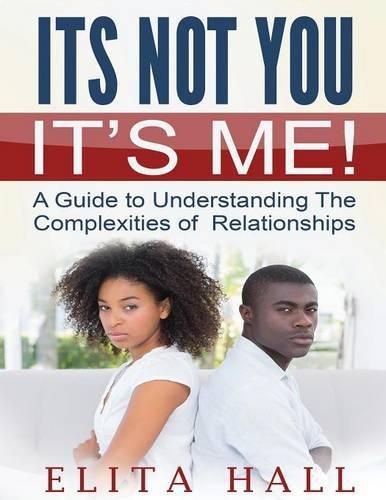 Cover image for It's Not You! It's Me: A Guide to Understanding The Complexities of Relationships
