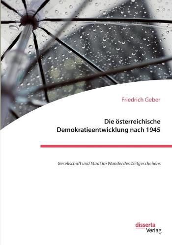 Cover image for Die oesterreichische Demokratieentwicklung nach 1945: Gesellschaft und Staat im Wandel des Zeitgeschehens