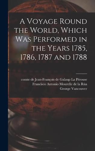 A Voyage Round the World, Which Was Performed in the Years 1785, 1786, 1787 and 1788 [microform]