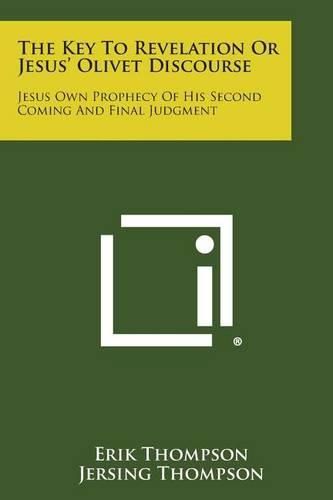 Cover image for The Key to Revelation or Jesus' Olivet Discourse: Jesus Own Prophecy of His Second Coming and Final Judgment