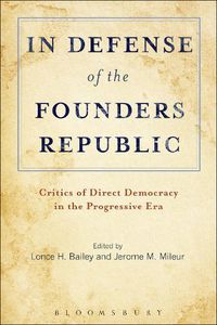 Cover image for In Defense of the Founders Republic: Critics of Direct Democracy in the Progressive Era