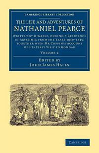 Cover image for The Life and Adventures of Nathaniel Pearce: Written by Himself, during a Residence in Abyssinia from the Years 1810-1819; Together with Mr Coffin's Account of his First Visit to Gondar