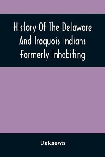 Cover image for History Of The Delaware And Iroquois Indians Formerly Inhabiting The Middle States, With Various Anecdotes Illustrating Their Manners And Customs. Embellished Wih A Variety Of Original Cuts