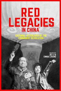 Cover image for Red Legacies in China: Cultural Afterlives of the Communist Revolution