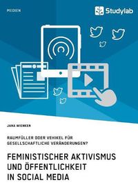 Cover image for Feministischer Aktivismus und OEffentlichkeit in Social Media. Raumfuller oder Vehikel fur gesellschaftliche Veranderungen?