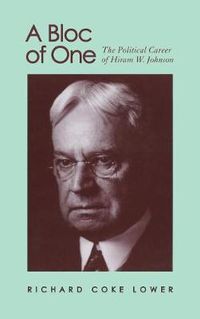 Cover image for A Bloc of One: The Political Career of Hiram W. Johnson