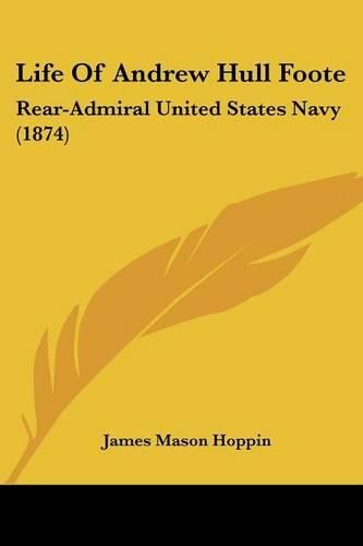 Cover image for Life of Andrew Hull Foote: Rear-Admiral United States Navy (1874)