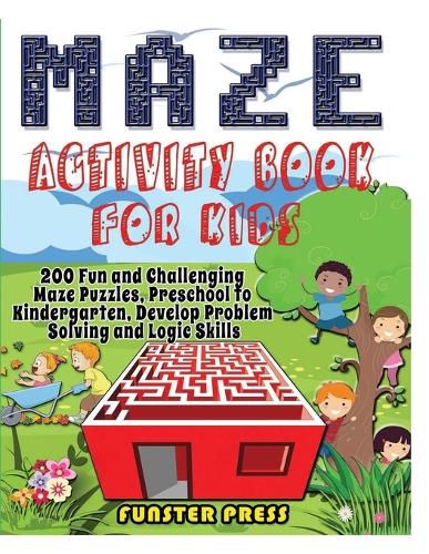 Cover image for Maze Activity Book for Kids: 200 Fun and Challenging Maze Puzzles, Preschool to Kindergarten, Develop Problem Solving and Logic Skills