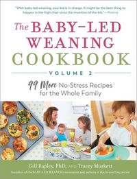 Cover image for The Baby-Led Weaning Cookbook--Volume 2: 99 More No-Stress Recipes for the Whole Family