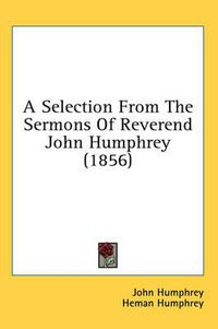 Cover image for A Selection from the Sermons of Reverend John Humphrey (1856)