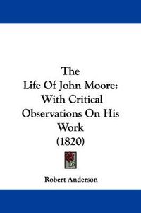 Cover image for The Life Of John Moore: With Critical Observations On His Work (1820)