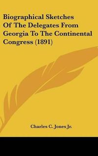 Cover image for Biographical Sketches of the Delegates from Georgia to the Continental Congress (1891)