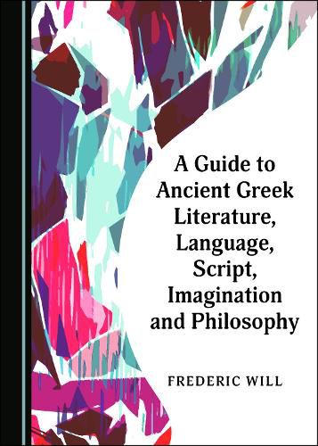 Cover image for A Guide to Ancient Greek Literature, Language, Script, Imagination and Philosophy