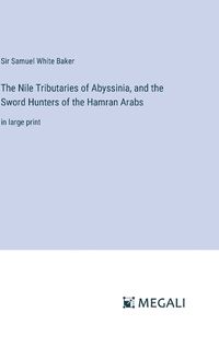 Cover image for The Nile Tributaries of Abyssinia, and the Sword Hunters of the Hamran Arabs